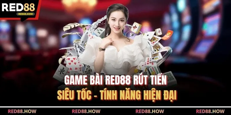 Game Bài Red88 Rút Tiền Siêu Tốc - Tính Năng Hiện Đại